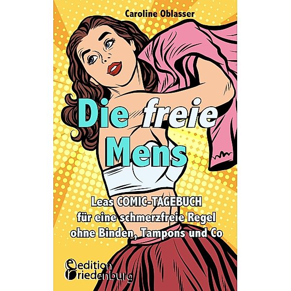 Die freie Mens - Leas COMIC-TAGEBUCH für eine schmerzfreie Regel ohne Binden, Tampons und Co, Caroline Oblasser