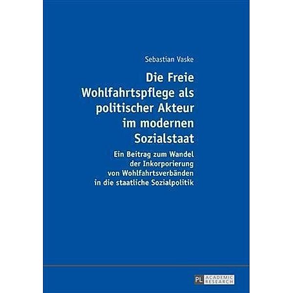 Die Freie Wohlfahrtspflege als politischer Akteur im modernen Sozialstaat, Sebastian Vaske