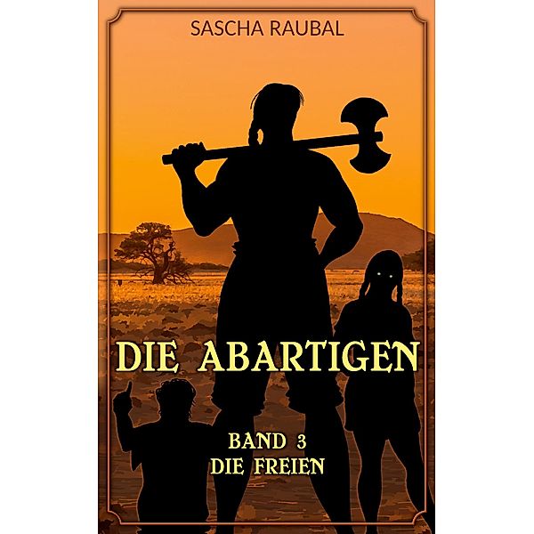 Die Freien / Die Abartigen Bd.3, Sascha Raubal