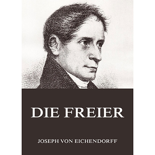 Die Freier, Josef Freiherr von Eichendorff