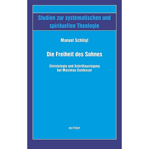 Die Freiheit des Sohnes / Studien zur systematischen und spirituellen Theologie Bd.58, Manuel Schlögl