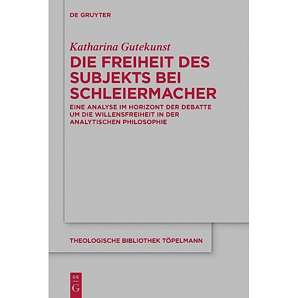 Die Freiheit des Subjekts bei Schleiermacher / Theologische Bibliothek Töpelmann Bd.185, Katharina Gutekunst