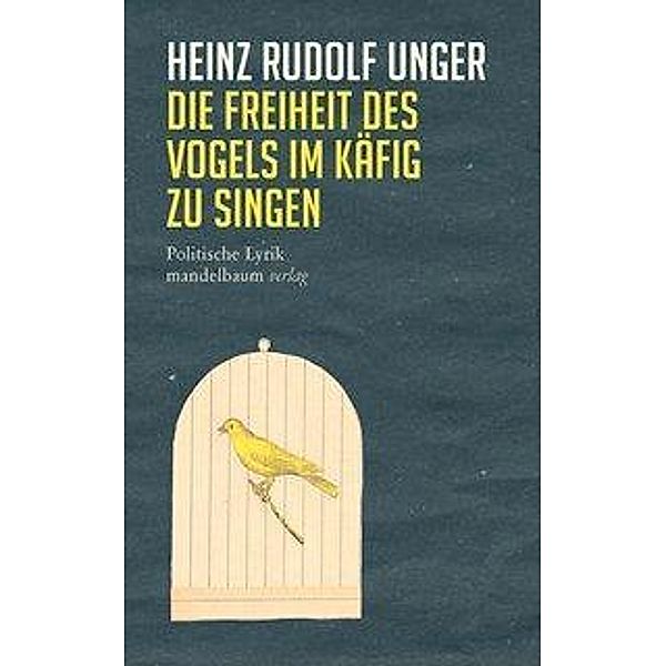 Die Freiheit des Vogels im Käfig zu singen, Heinz R. Unger