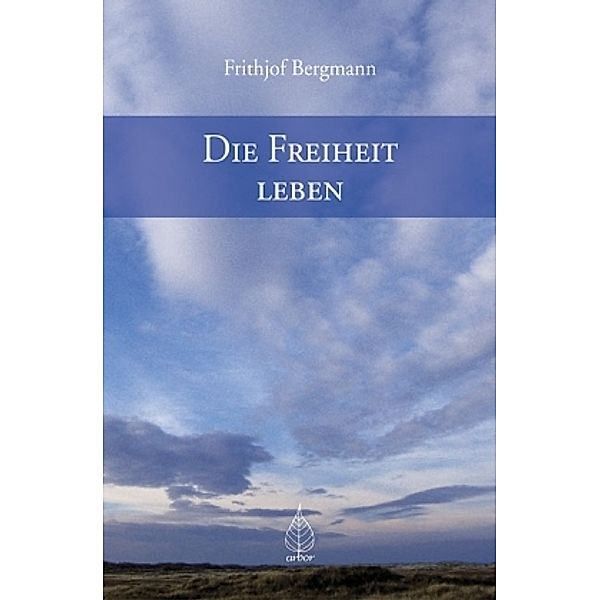 Die Freiheit leben, Frithjof Bergmann