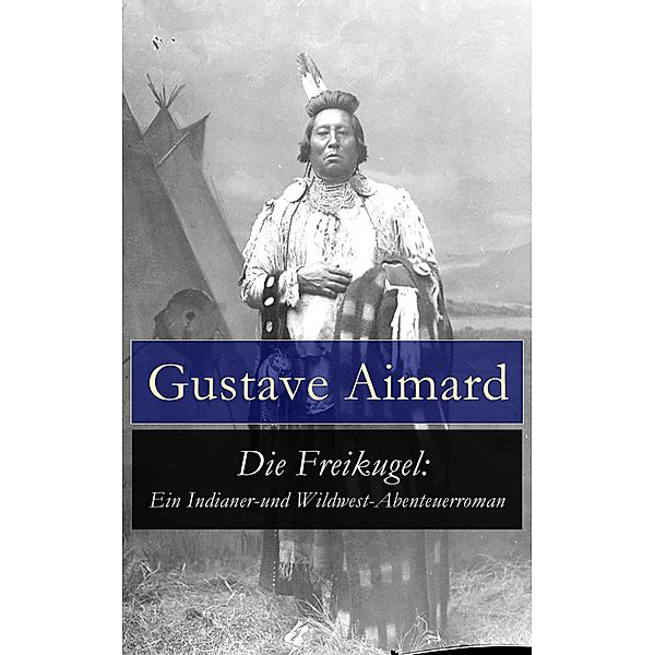 Die Freikugel: Ein Indianer-und Wildwest-Abenteuerroman, Gustave Aimard