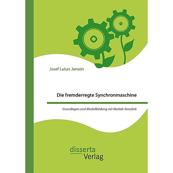 Die fremderregte Synchronmaschine. Grundlagen und Modellbildung mit Matlab Simulink, Josef Lukas Jansen