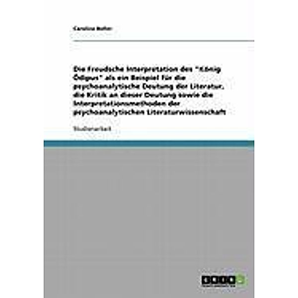 Die Freudsche Interpretation des König Ödipus als ein Beispiel für die psychoanalytische Deutung der Literatur, die Kritik an dieser Deutung sowie die Interpretationsmethoden der psychoanalytischen Literaturwissenschaft, Caroline Boller