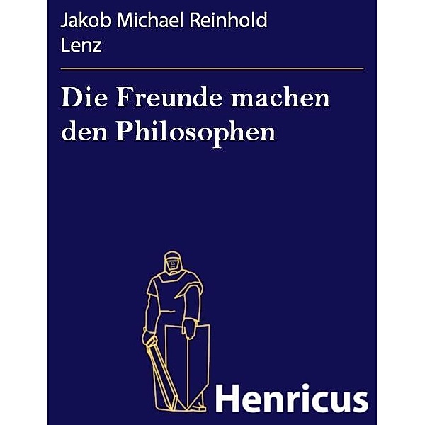 Die Freunde machen den Philosophen, Jakob Michael Reinhold Lenz