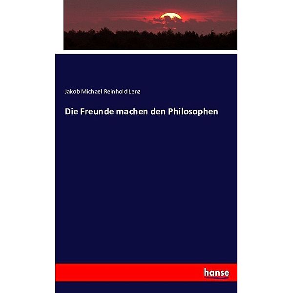 Die Freunde machen den Philosophen, Jakob M. R. Lenz