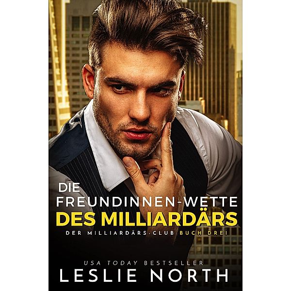 Die Freundinnen-Wette des Milliardärs (Der Milliardärs-Club, #3) / Der Milliardärs-Club, Leslie North