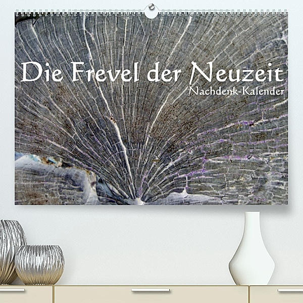 Die Frevel der Neuzeit - Nachdenk-Kalender (Premium, hochwertiger DIN A2 Wandkalender 2023, Kunstdruck in Hochglanz), Jürgen Lemmermann
