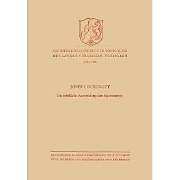 Die friedliche Anwendung der Atomenergie / Arbeitsgemeinschaft für Forschung des Landes Nordrhein-Westfalen Bd.54a, John Cockcroft