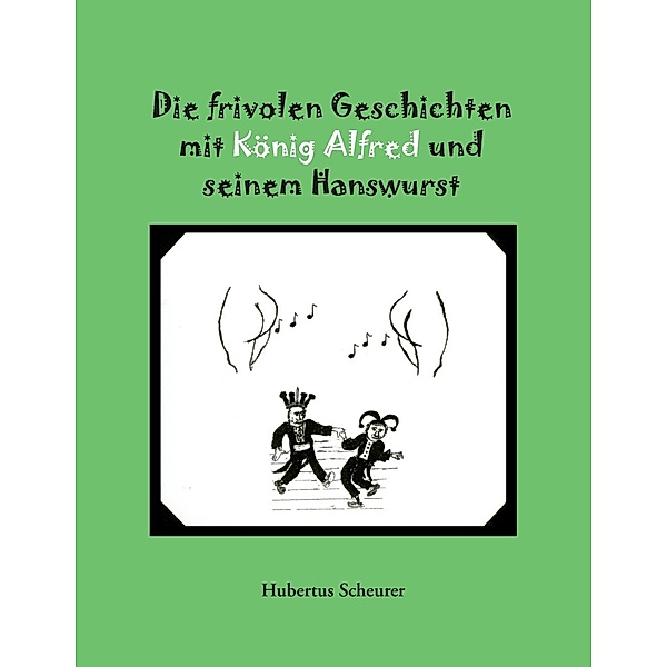 Die frivolen Geschichten mit König Alfred und seinem Hanswurst, Hubertus Scheurer