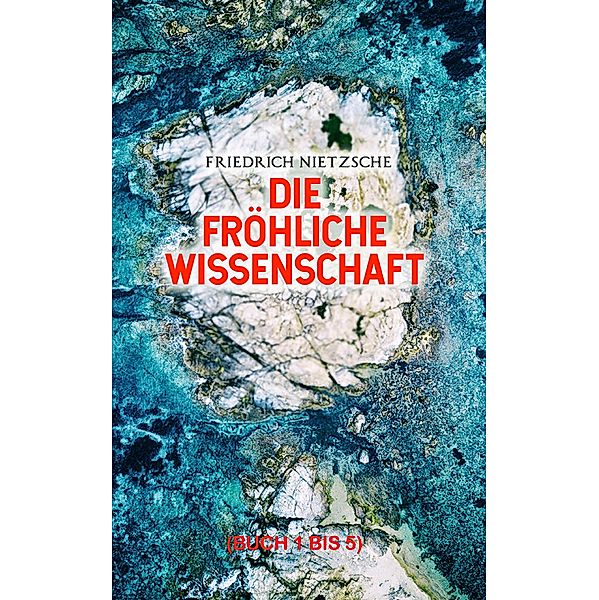 Die fröhliche Wissenschaft (Buch 1 bis 5), Friedrich Nietzsche