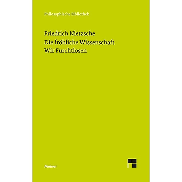Die fröhliche Wissenschaft / Wir Furchtlosen (Neue Ausgabe 1887) / Philosophische Bibliothek Bd.655, Friedrich Nietzsche