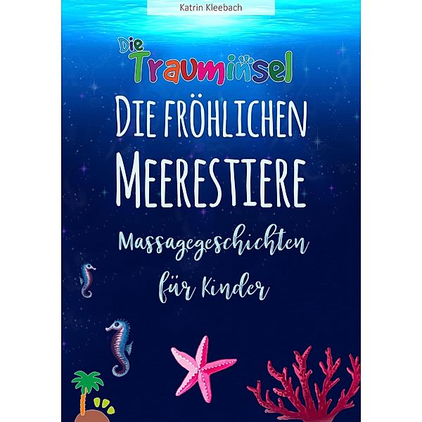 Die fröhlichen Meerestiere von der Trauminsel - Massagegeschichten für Kinder, Katrin Kleebach