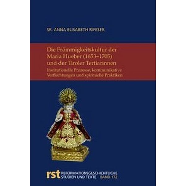 Die Frömmigkeitskultur der Maria Hueber (1653-1705) und der Tiroler Tertiarinnen, Anna Elisabeth Rifeser