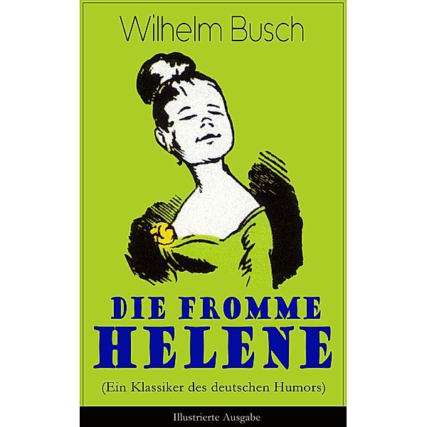 Die fromme Helene (Ein Klassiker des deutschen Humors) - Illustrierte Ausgabe, Wilhelm Busch