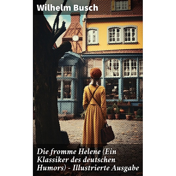 Die fromme Helene (Ein Klassiker des deutschen Humors) - Illustrierte Ausgabe, Wilhelm Busch