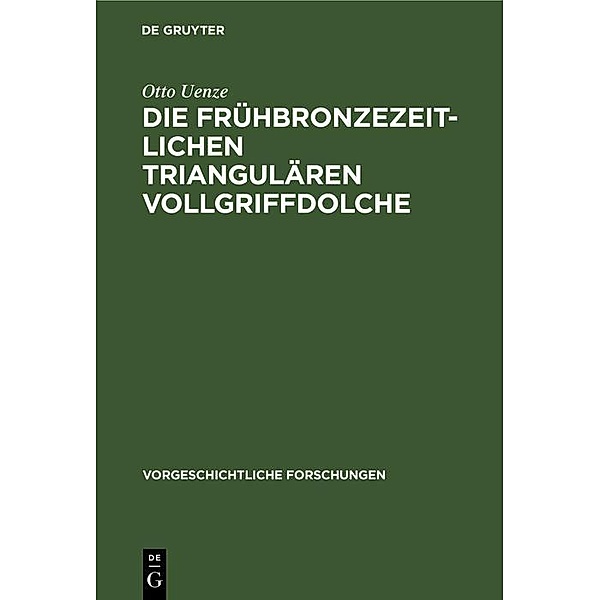 Die frühbronzezeitlichen triangulären Vollgriffdolche / Vorgeschichtliche Forschungen, Otto Uenze