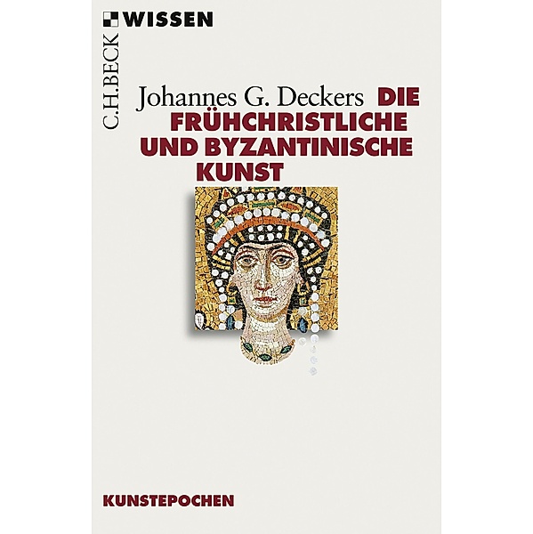 Die frühchristliche und byzantinische Kunst / Beck'sche Reihe Bd.2553, Johannes G. Deckers