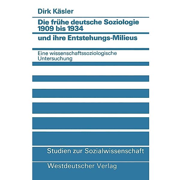 Die frühe deutsche Soziologie 1909 bis 1934 und ihre Entstehungs-Milieus / Studien zur Sozialwissenschaft Bd.58