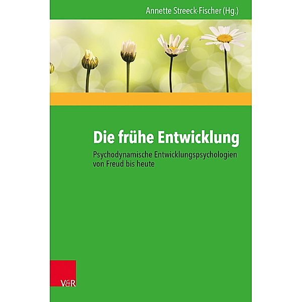 Die frühe Entwicklung - Psychodynamische Entwicklungspsychologien von Freud bis heute