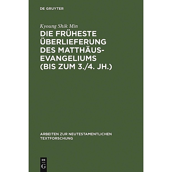 Die früheste Überlieferung des Matthäusevangeliums (bis zum 3./4. Jh.) / Arbeiten zur neutestamentlichen Textforschung Bd.34, Kyoung Shik Min