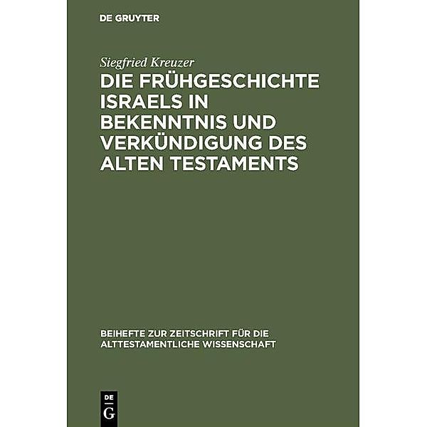 Die Frühgeschichte Israels in Bekenntnis und Verkündigung des Alten Testaments / Beihefte zur Zeitschrift für die alttestamentliche Wissenschaft Bd.178, Siegfried Kreuzer