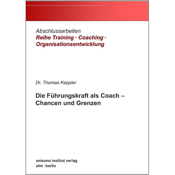 Die Führungskraft als Coach - Chancen und Grenzen / Abschlussarbeiten Reihe Training · Coaching · Organisationsentwicklung Bd.4, Thomas Keppler