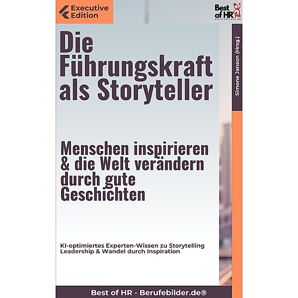 Die Führungskraft als Storyteller - Menschen inspirieren & die Welt verändern durch gute Geschichten, Simone Janson