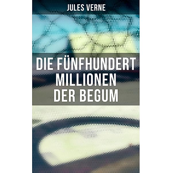 Die fünfhundert Millionen der Begum, Jules Verne