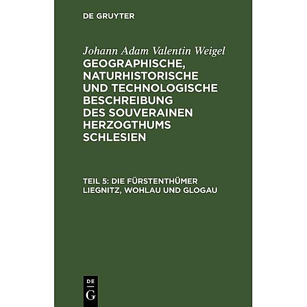 Die Fürstenthümer Liegnitz, Wohlau und Glogau, Johann Adam Valentin Weigel