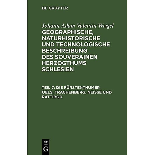 Die Fürstenthümer Oels, Trachenberg, Neiße und Rattibor, Johann Adam Valentin Weigel