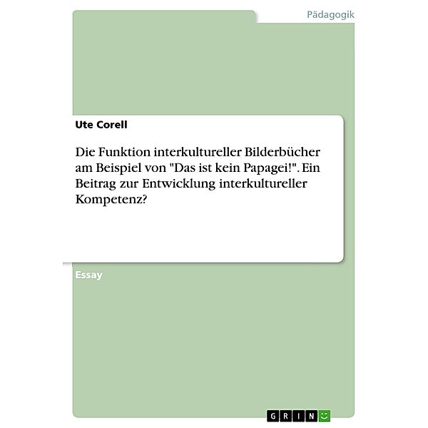 Die Funktion interkultureller Bilderbücher am Beispiel von Das ist kein Papagei!. Ein Beitrag zur Entwicklung interkultureller Kompetenz?, Ute Corell