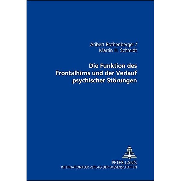 Die Funktionen des Frontalhirns und der Verlauf psychischer Störungen, Aribert Rothenberger, Martin H. Schmidt