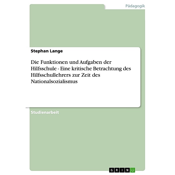 Die Funktionen und Aufgaben der Hilfsschule - Eine kritische Betrachtung des Hilfsschullehrers zur Zeit des Nationalsozialismus, Stephan Lange