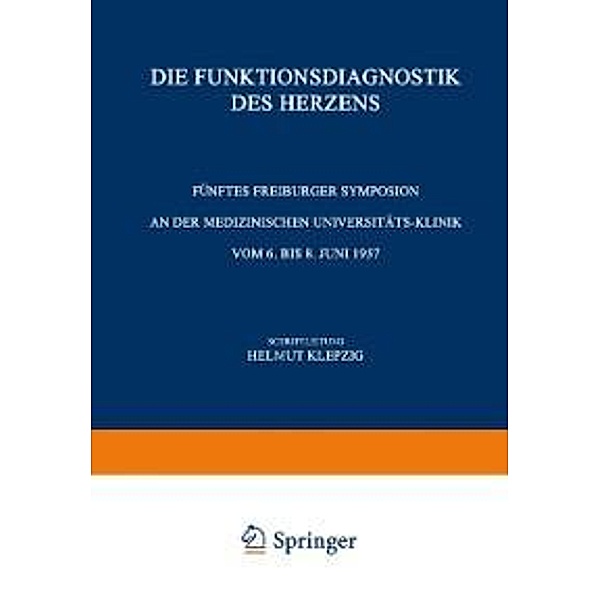 Die Funktionsdiagnostik des Herzens / Freiburger Symposion an der Medizinischen Universitäts-Klinik Bd.5