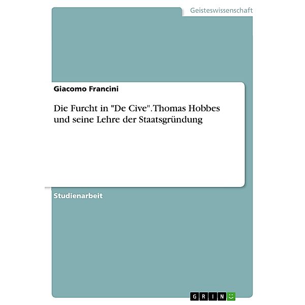Die Furcht in De Cive. Thomas Hobbes und seine Lehre der Staatsgründung, Giacomo Francini