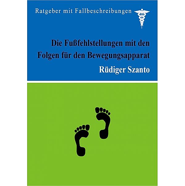 Die Fußfehlstellungen mit den Folgen für den Bewegungsapparat, Rüdiger Szanto