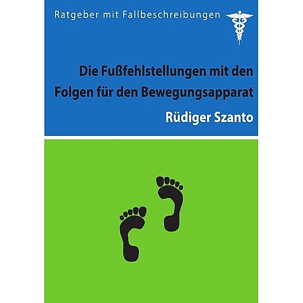 Die Fußfehlstellungen mit den Folgen für den Bewegungsapparat, Rüdiger Szanto