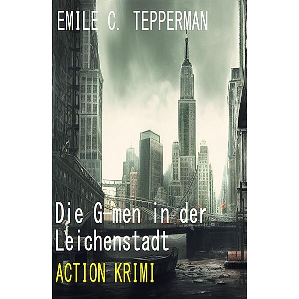 Die G-men in der Leichenstadt: Action Krimi, Emile C. Tepperman