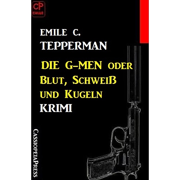 Die G-men oder Blut, Schweiss und Kugeln: Krimi, Emile C. Tepperman