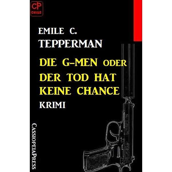 Die G-men oder Der Tod hat keine Chance: Krimi, Emile C. Tepperman