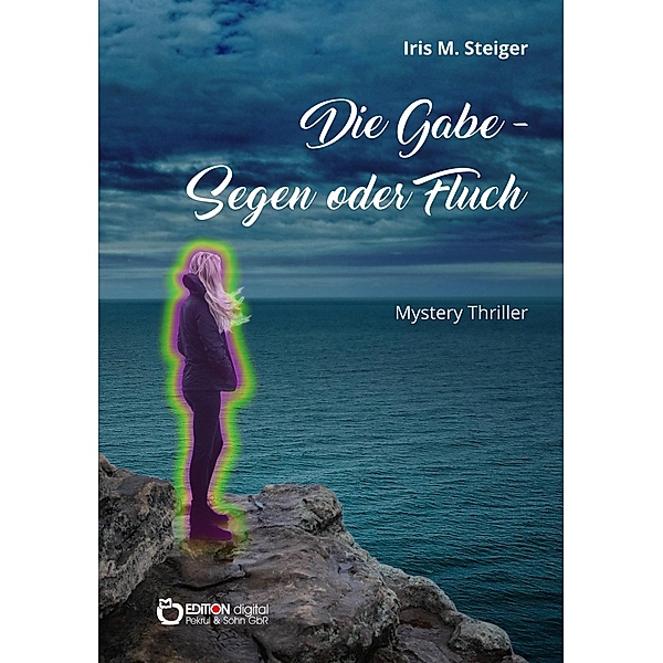 Die Gabe - Segen oder Fluch, Iris M. Steiger