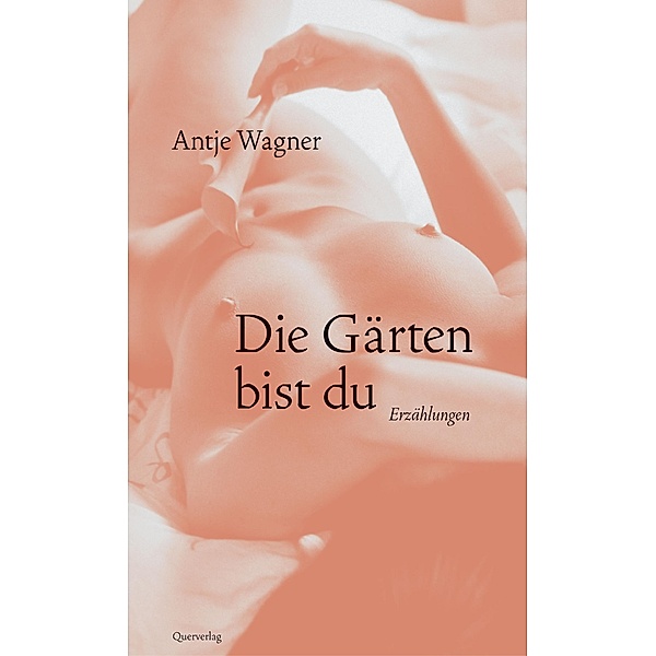 Die Gärten bist du, Antje Wagner