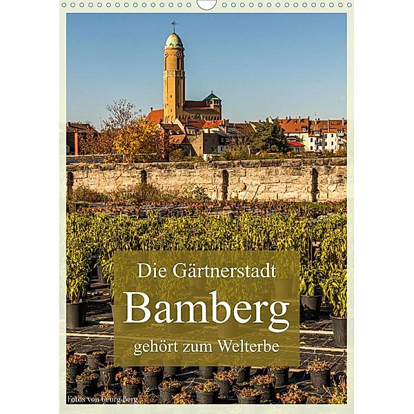 Die Gärtnerstadt Bamberg gehört zum Welterbe (Wandkalender 2023 DIN A3 hoch), Georg T. Berg