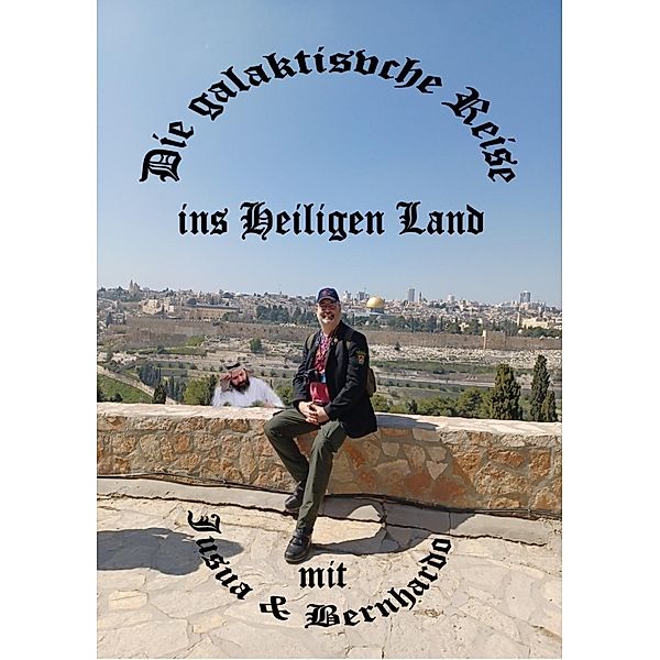 Die galaktische Reise ins Heiligen Land mit Bernhardo und Jusua, Bernhard JÖRIS