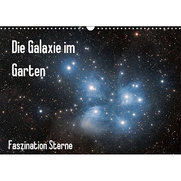 Die Galaxie im Garten (Wandkalender 2018 DIN A3 quer) Dieser erfolgreiche Kalender wurde dieses Jahr mit gleichen Bilder, Matthias Bund