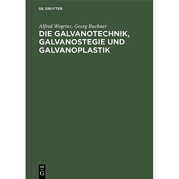 Die Galvanotechnik, Galvanostegie und Galvanoplastik, Alfred Wogrinz, Georg Buchner